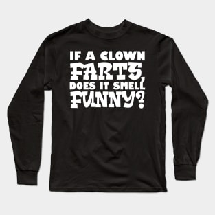 If A Clown Farts, Does It Smell Funny Long Sleeve T-Shirt
